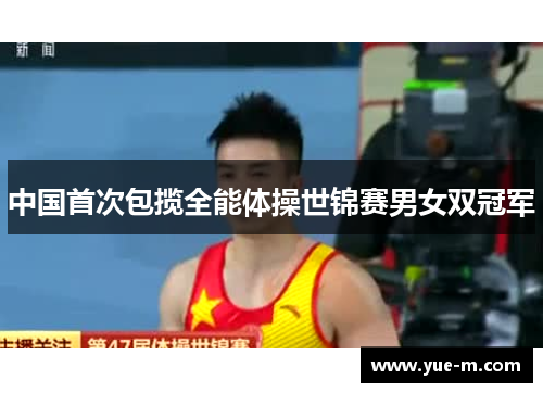 中国首次包揽全能体操世锦赛男女双冠军